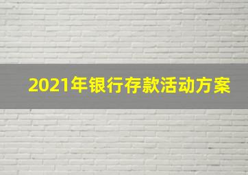 2021年银行存款活动方案