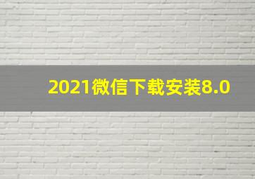 2021微信下载安装8.0