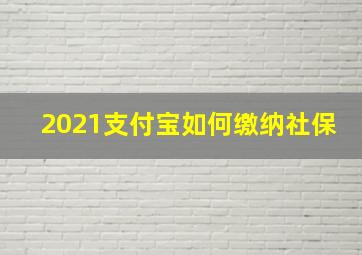 2021支付宝如何缴纳社保