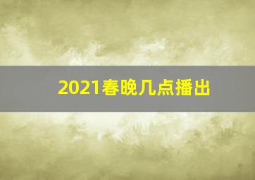 2021春晚几点播出