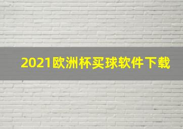 2021欧洲杯买球软件下载