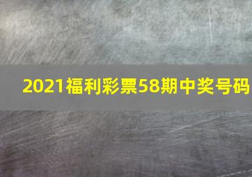 2021福利彩票58期中奖号码