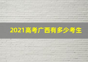 2021高考广西有多少考生