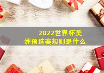 2022世界杯美洲预选赛规则是什么