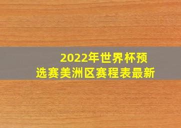 2022年世界杯预选赛美洲区赛程表最新