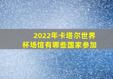 2022年卡塔尔世界杯场馆有哪些国家参加