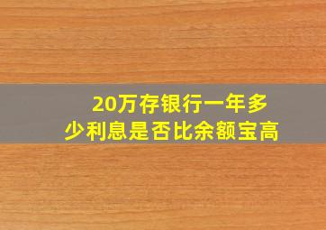 20万存银行一年多少利息是否比余额宝高