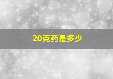 20克药是多少