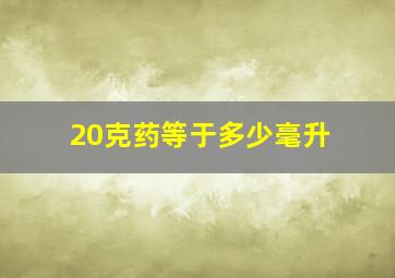 20克药等于多少毫升