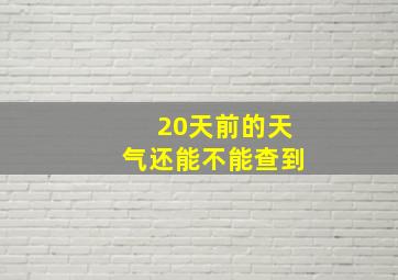 20天前的天气还能不能查到