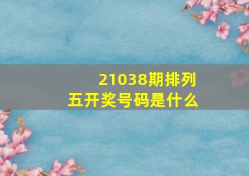 21038期排列五开奖号码是什么