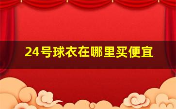 24号球衣在哪里买便宜