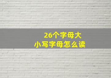 26个字母大小写字母怎么读