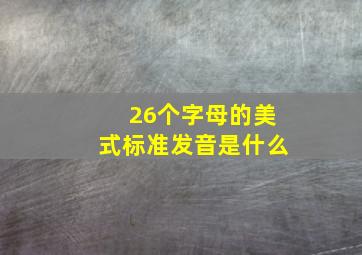 26个字母的美式标准发音是什么