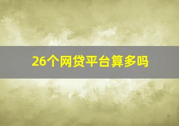 26个网贷平台算多吗