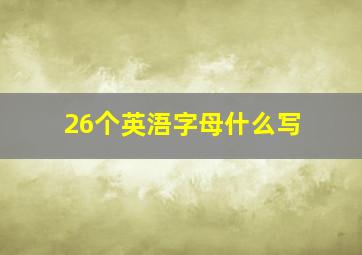 26个英浯字母什么写