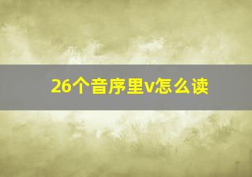 26个音序里v怎么读