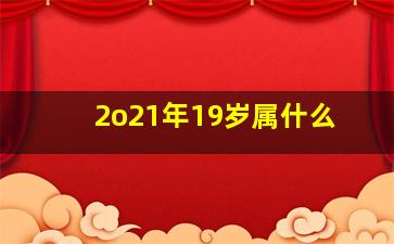 2o21年19岁属什么