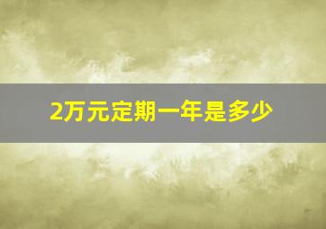 2万元定期一年是多少