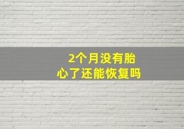 2个月没有胎心了还能恢复吗