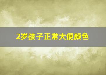 2岁孩子正常大便颜色