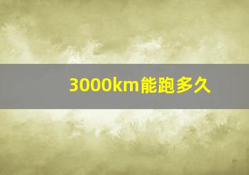 3000km能跑多久