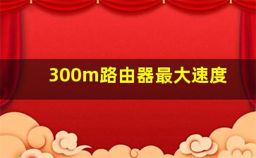 300m路由器最大速度