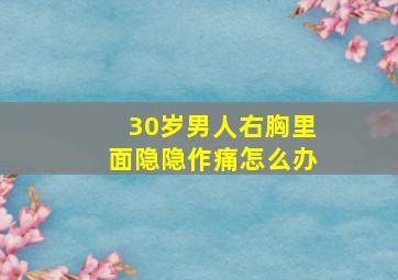 30岁男人右胸里面隐隐作痛怎么办