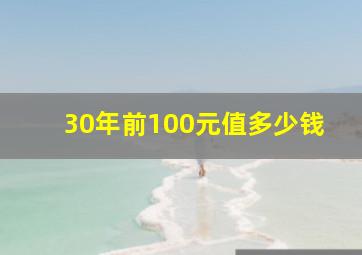 30年前100元值多少钱