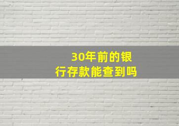 30年前的银行存款能查到吗