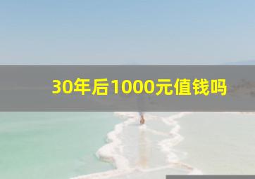 30年后1000元值钱吗