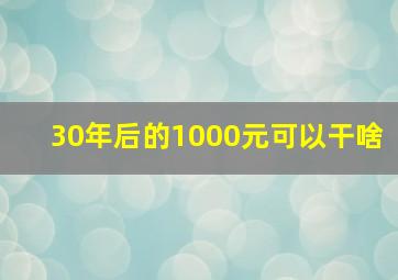 30年后的1000元可以干啥