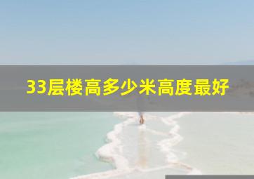 33层楼高多少米高度最好