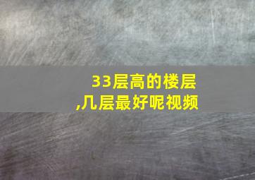 33层高的楼层,几层最好呢视频