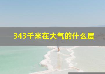 343千米在大气的什么层