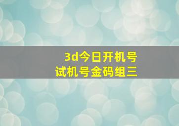 3d今日开机号试机号金码组三