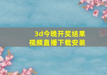 3d今晚开奖结果视频直播下载安装