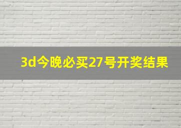 3d今晚必买27号开奖结果