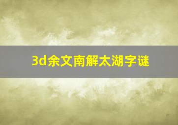 3d余文南解太湖字谜