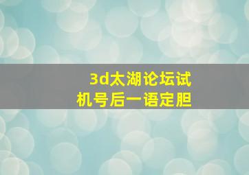 3d太湖论坛试机号后一语定胆