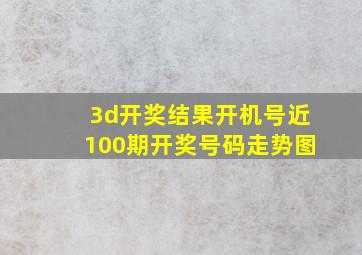 3d开奖结果开机号近100期开奖号码走势图