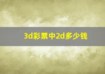 3d彩票中2d多少钱