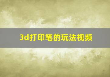 3d打印笔的玩法视频