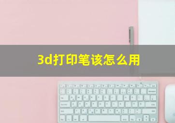 3d打印笔该怎么用