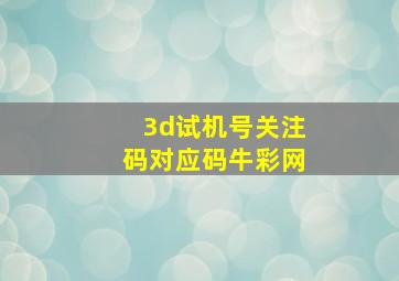 3d试机号关注码对应码牛彩网