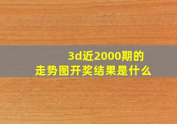 3d近2000期的走势图开奖结果是什么