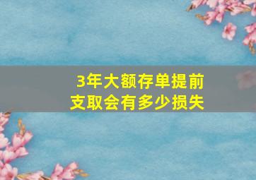 3年大额存单提前支取会有多少损失