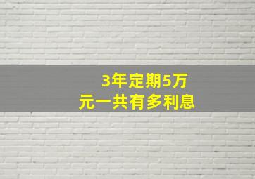 3年定期5万元一共有多利息