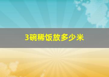 3碗稀饭放多少米