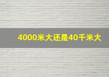 4000米大还是40千米大